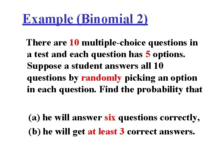 Example (Binomial 2) There are 10 multiple-choice questions in a test and each question