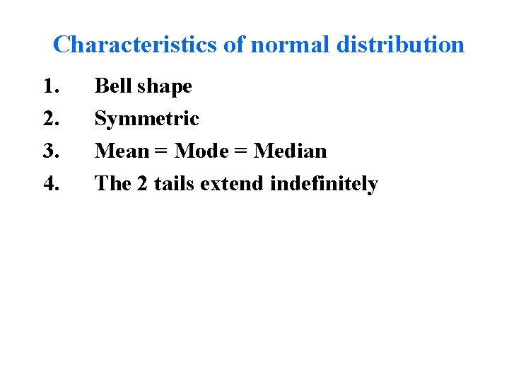Characteristics of normal distribution 1. 2. 3. 4. Bell shape Symmetric Mean = Mode