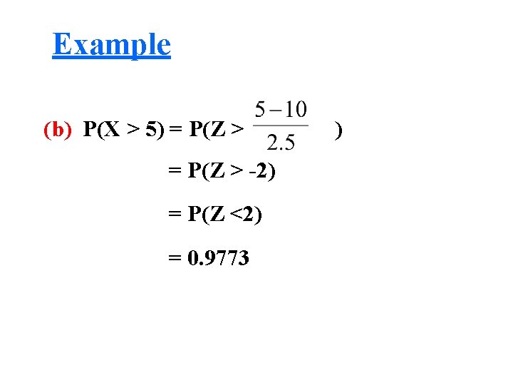 Example (b) P(X > 5) = P(Z > -2) = P(Z <2) = 0.