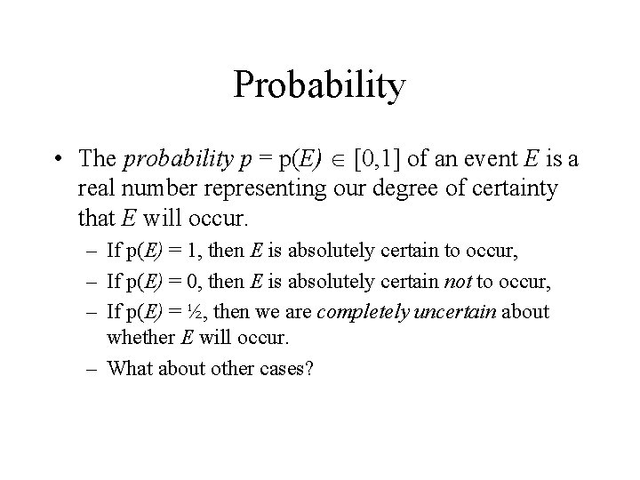 Probability • The probability p = p(E) [0, 1] of an event E is