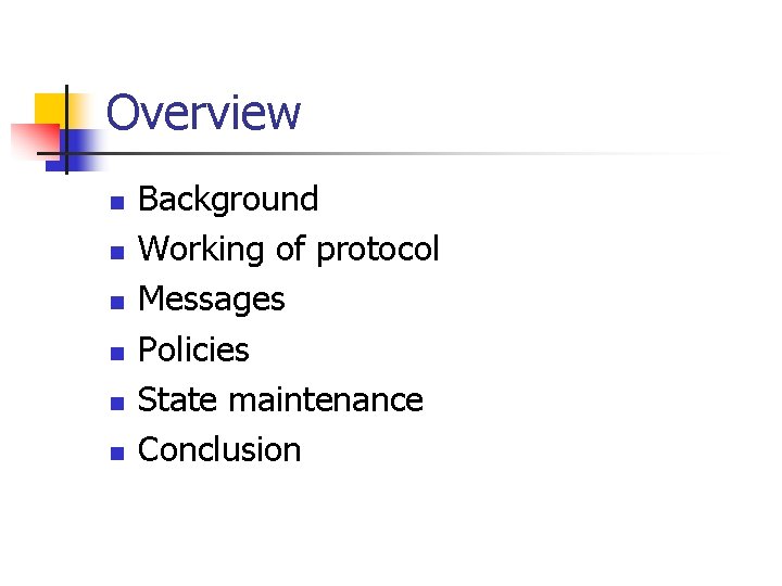 Overview n n n Background Working of protocol Messages Policies State maintenance Conclusion 