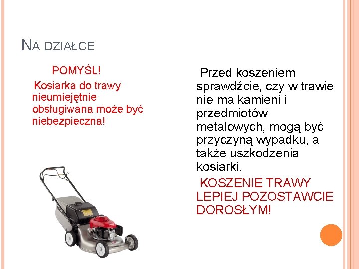 NA DZIAŁCE POMYŚL! Kosiarka do trawy nieumiejętnie obsługiwana może być niebezpieczna! Przed koszeniem sprawdźcie,