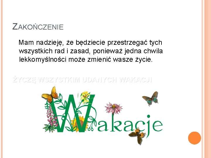 ZAKOŃCZENIE Mam nadzieję, że będziecie przestrzegać tych wszystkich rad i zasad, ponieważ jedna chwila