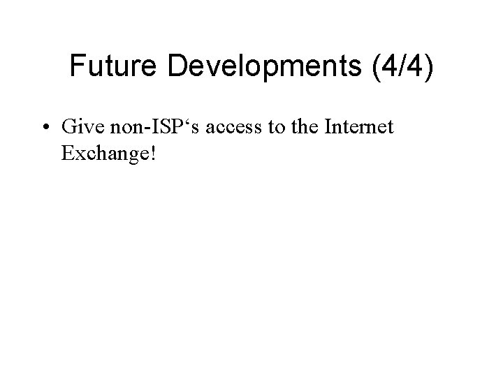 Future Developments (4/4) • Give non-ISP‘s access to the Internet Exchange! 