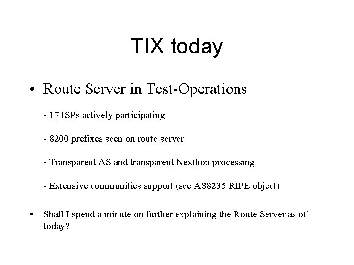 TIX today • Route Server in Test-Operations - 17 ISPs actively participating - 8200