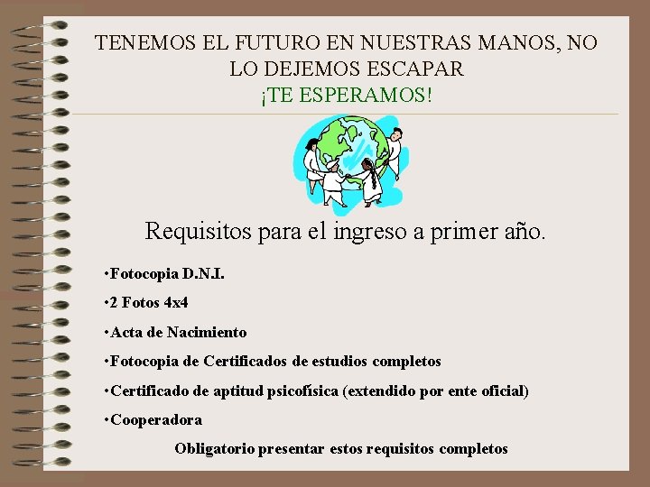 TENEMOS EL FUTURO EN NUESTRAS MANOS, NO LO DEJEMOS ESCAPAR ¡TE ESPERAMOS! Requisitos para