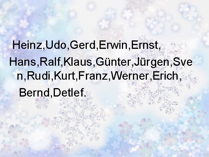 Heinz, Udo, Gerd, Erwin, Ernst, Hans, Ralf, Klaus, Günter, Jürgen, Sve n, Rudi, Kurt,