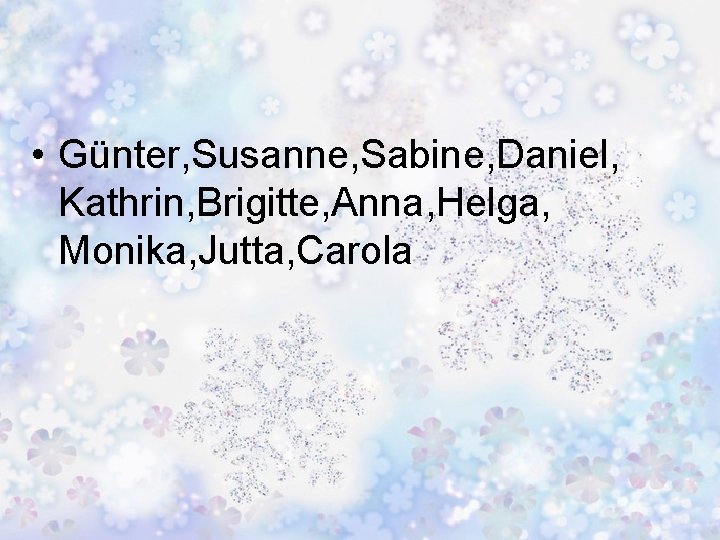  • Günter, Susanne, Sabine, Daniel, Kathrin, Brigitte, Anna, Helga, Monika, Jutta, Carola 
