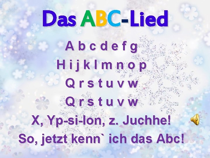 Das ABC-Lied Abcdefg Hijklmnop Qrstuvw X, Yp-si-lon, z. Juchhe! So, jetzt kenn` ich das