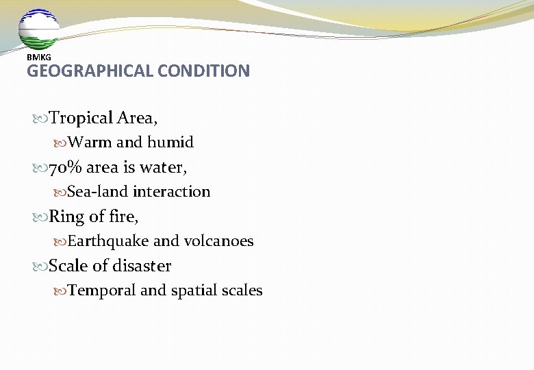 BMKG GEOGRAPHICAL CONDITION Tropical Area, Warm and humid 70% area is water, Sea-land interaction