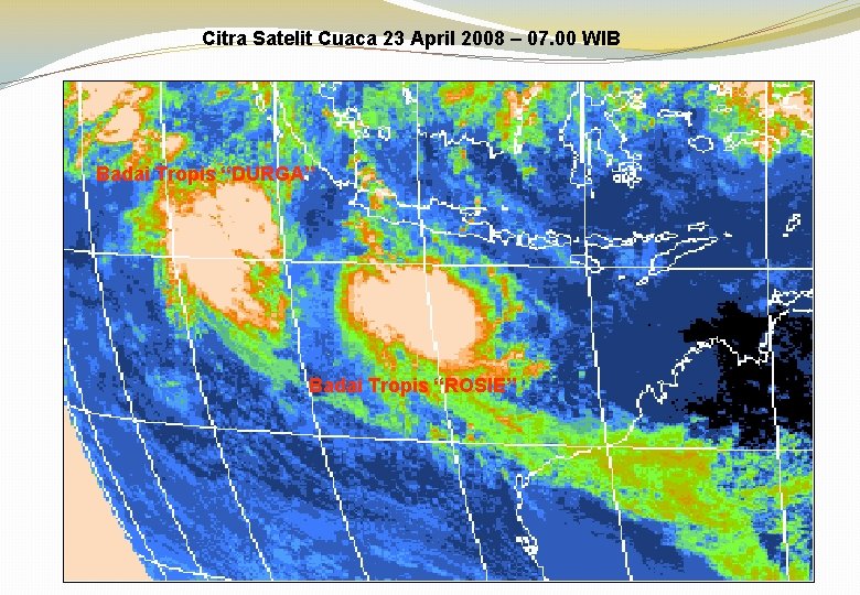 Citra Satelit Cuaca 23 April 2008 – 07. 00 WIB Badai Tropis “DURGA” Badai