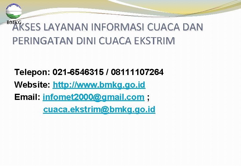 BMKG AKSES LAYANAN INFORMASI CUACA DAN PERINGATAN DINI CUACA EKSTRIM Telepon: 021 -6546315 /