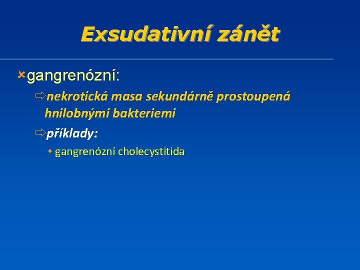 Exsudativní zánět ûgangrenózní: ðnekrotická masa sekundárně prostoupená hnilobnými bakteriemi ðpříklady: • gangrenózní cholecystitida 