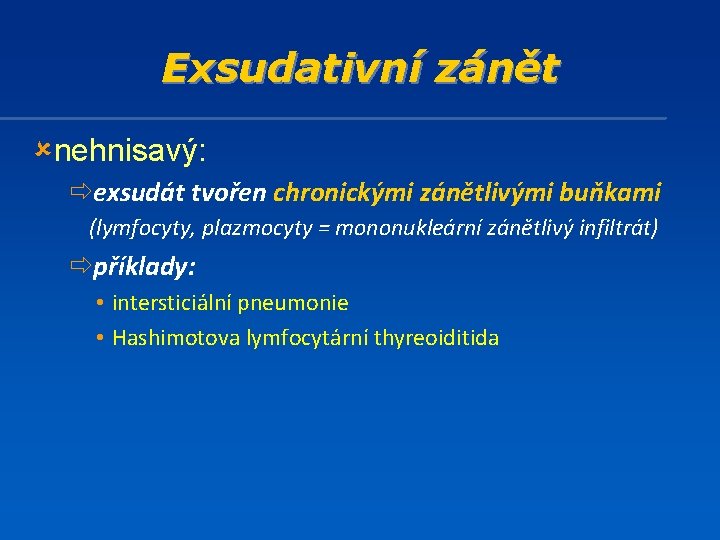 Exsudativní zánět ûnehnisavý: ðexsudát tvořen chronickými zánětlivými buňkami (lymfocyty, plazmocyty = mononukleární zánětlivý infiltrát)