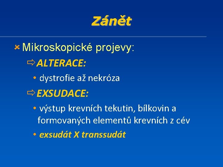 Zánět û Mikroskopické projevy: ðALTERACE: • dystrofie až nekróza ðEXSUDACE: • výstup krevních tekutin,