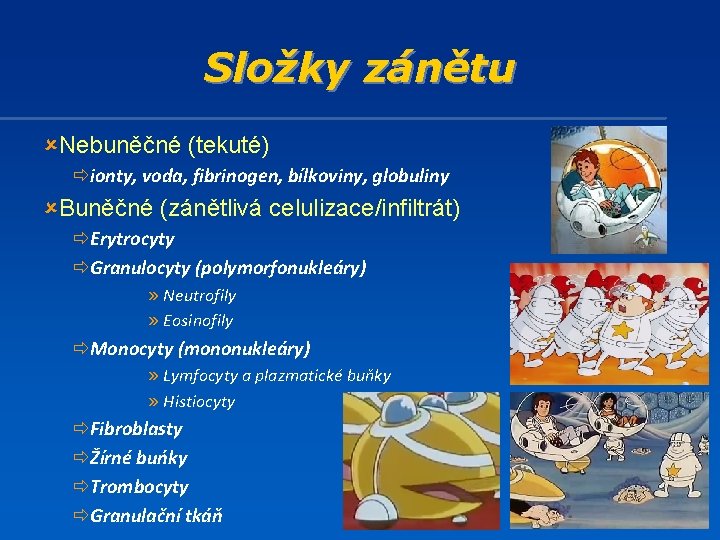 Složky zánětu ûNebuněčné (tekuté) ðionty, voda, fibrinogen, bílkoviny, globuliny ûBuněčné (zánětlivá celulizace/infiltrát) ðErytrocyty ðGranulocyty