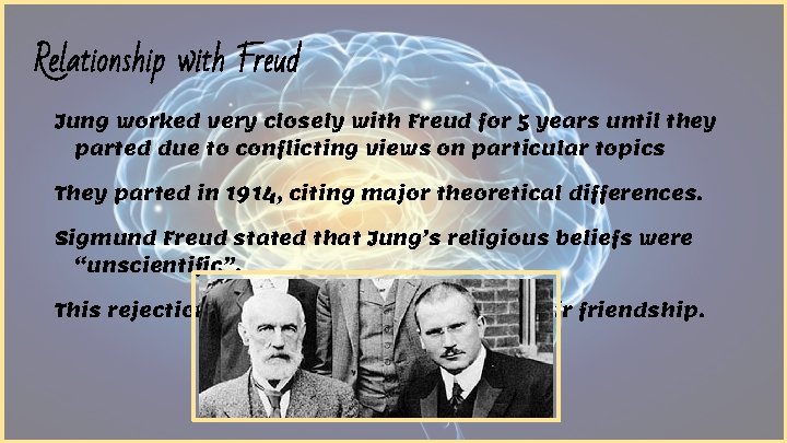 Relationship with Freud Jung worked very closely with Freud for 5 years until they