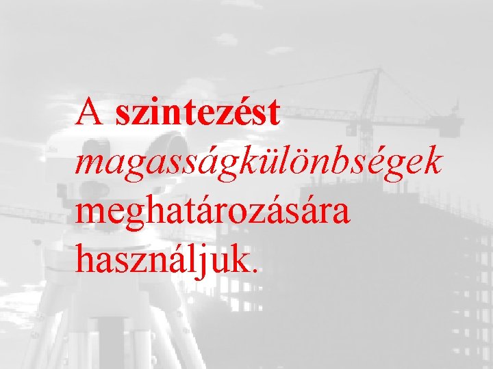 A szintezést magasságkülönbségek meghatározására használjuk. 