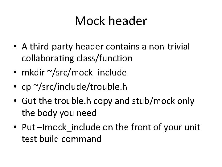 Mock header • A third-party header contains a non-trivial collaborating class/function • mkdir ~/src/mock_include