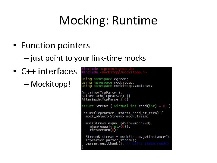Mocking: Runtime • Function pointers – just point to your link-time mocks • C++