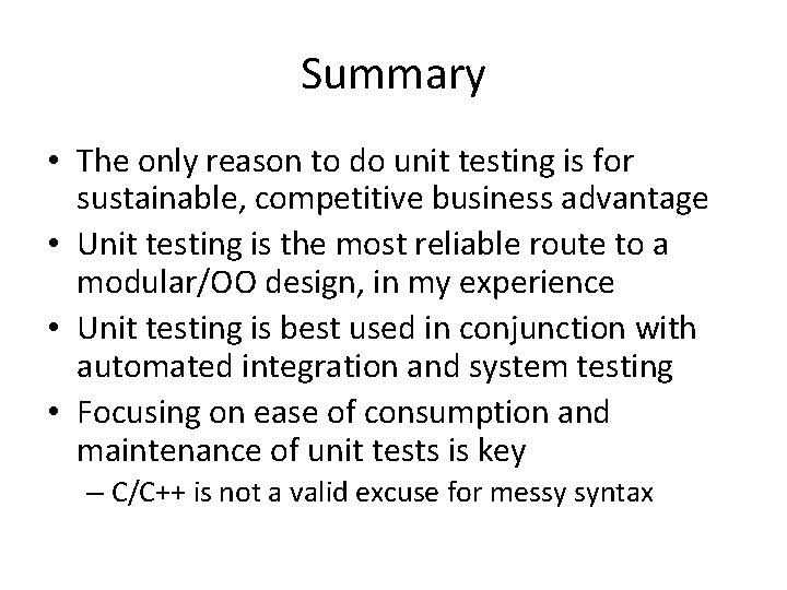 Summary • The only reason to do unit testing is for sustainable, competitive business
