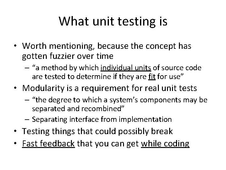 What unit testing is • Worth mentioning, because the concept has gotten fuzzier over