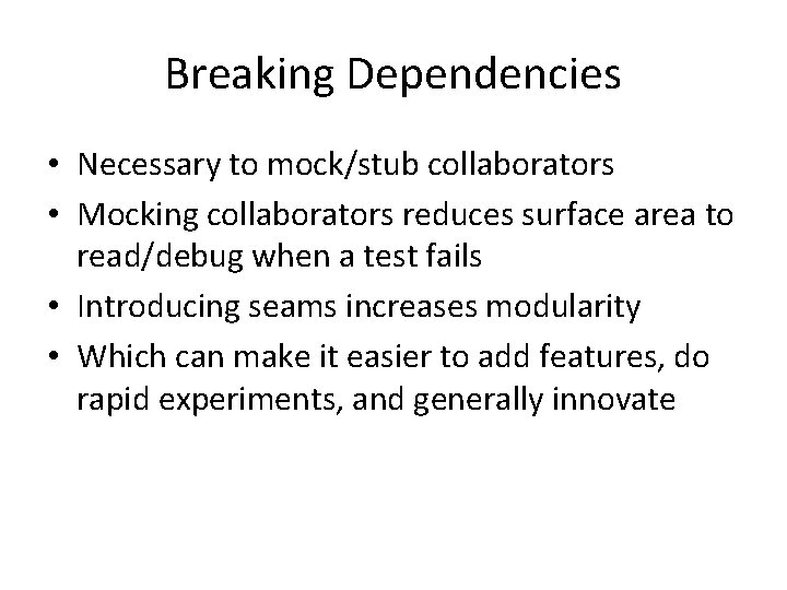Breaking Dependencies • Necessary to mock/stub collaborators • Mocking collaborators reduces surface area to