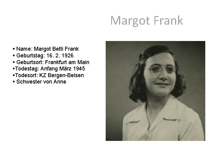 Margot Frank § Name: Margot Betti Frank § Geburtstag: 16. 2. 1926 § Geburtsort: