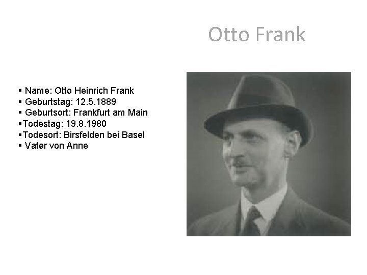 Otto Frank § Name: Otto Heinrich Frank § Geburtstag: 12. 5. 1889 § Geburtsort: