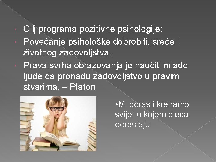 Cilj programa pozitivne psihologije: Povećanje psihološke dobrobiti, sreće i životnog zadovoljstva. Prava svrha obrazovanja