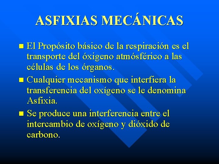 ASFIXIAS MECÁNICAS El Propósito básico de la respiración es el transporte del óxigeno atmósférico