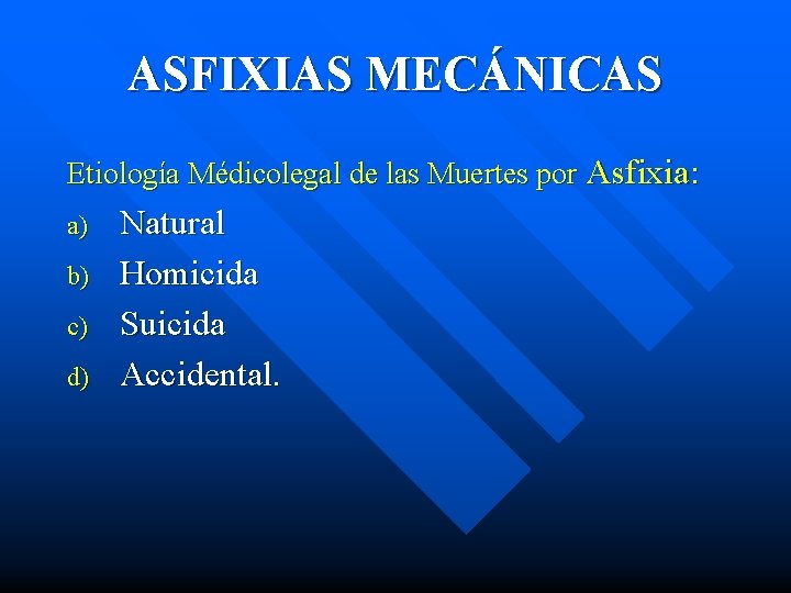 ASFIXIAS MECÁNICAS Etiología Médicolegal de las Muertes por Asfixia: a) b) c) d) Natural