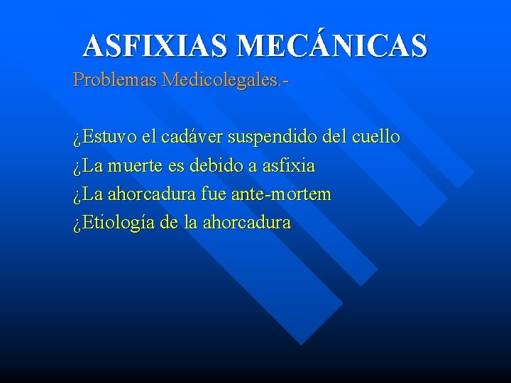 ASFIXIAS MECÁNICAS Problemas Medicolegales. ¿Estuvo el cadáver suspendido del cuello ¿La muerte es debido