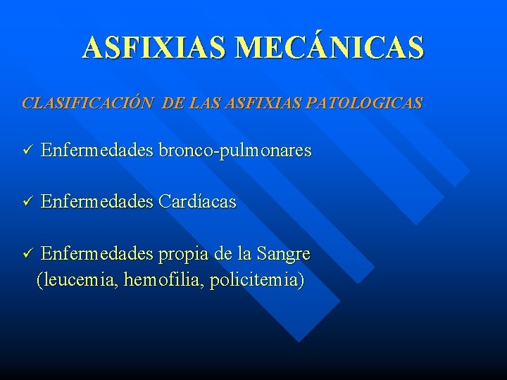 ASFIXIAS MECÁNICAS CLASIFICACIÓN DE LAS ASFIXIAS PATOLOGICAS ü Enfermedades bronco-pulmonares ü Enfermedades Cardíacas Enfermedades