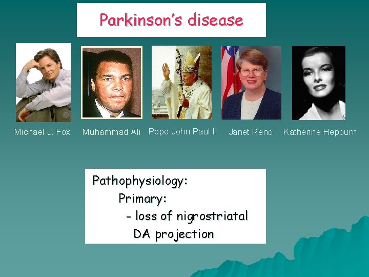 Parkinson’s disease Michael J. Fox Muhammad Ali Pope John Paul II Janet Reno Pathophysiology: