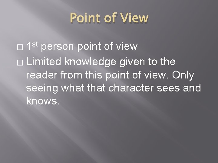 Point of View 1 st person point of view � Limited knowledge given to