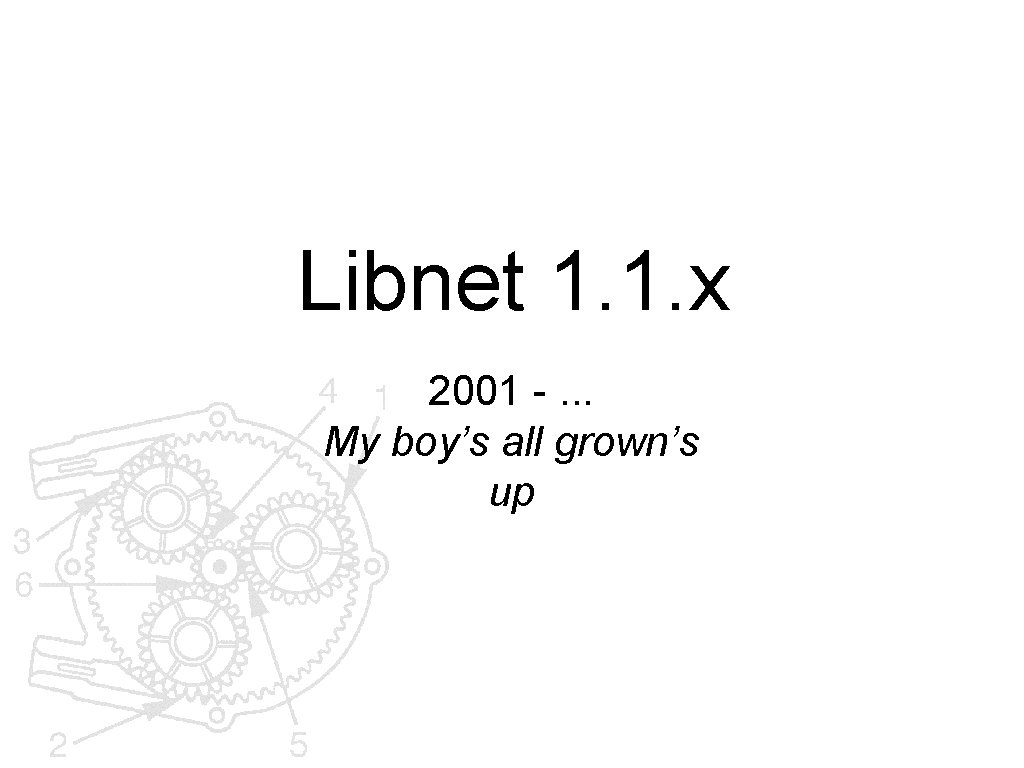 Libnet 1. 1. x 2001 -. . . My boy’s all grown’s up 