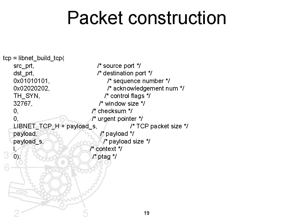 Packet construction tcp = libnet_build_tcp( src_prt, /* source port */ dst_prt, /* destination port