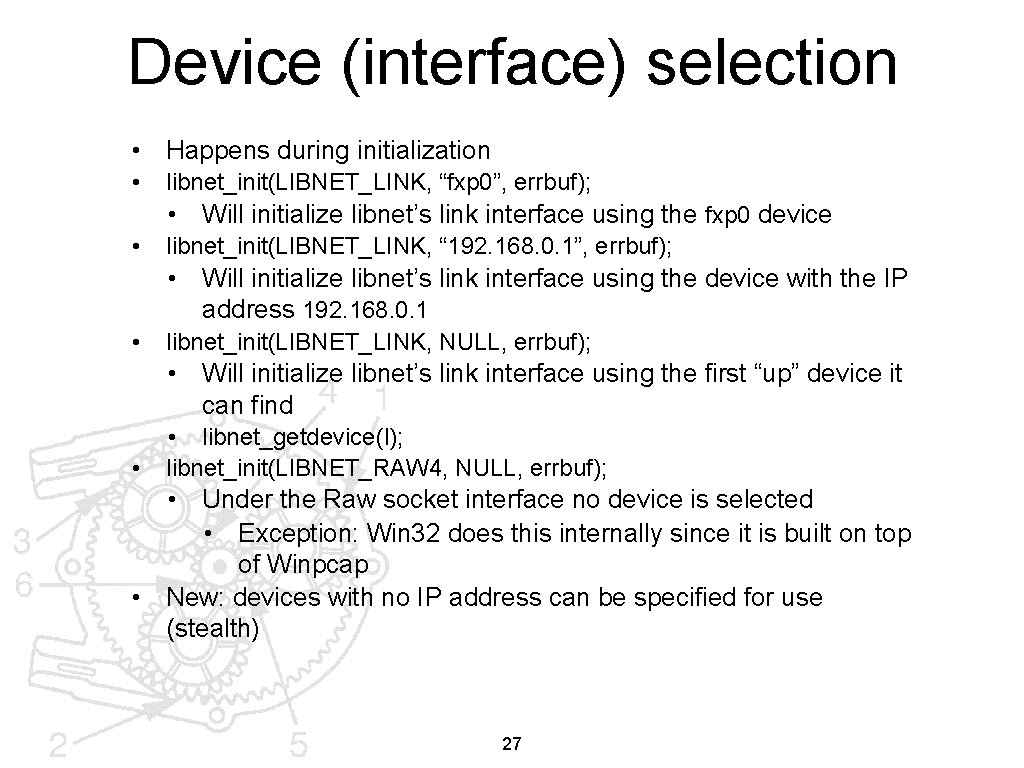 Device (interface) selection • Happens during initialization • libnet_init(LIBNET_LINK, “fxp 0”, errbuf); • Will