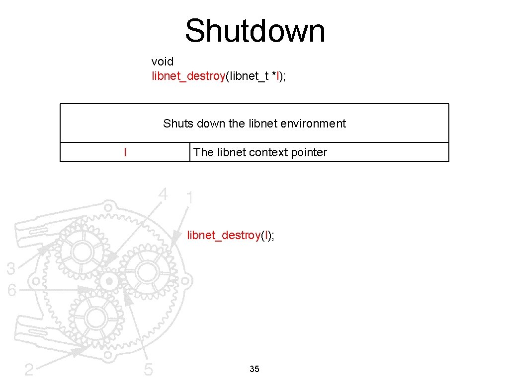 Shutdown void libnet_destroy(libnet_t *l); Shuts down the libnet environment l The libnet context pointer