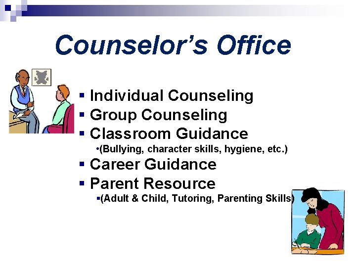 Counselor’s Office § Individual Counseling § Group Counseling § Classroom Guidance • (Bullying, character