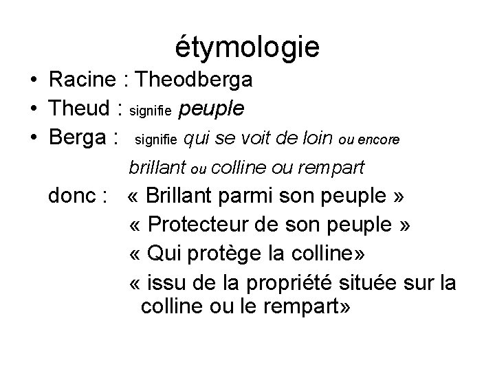 étymologie • Racine : Theodberga • Theud : signifie peuple • Berga : signifie