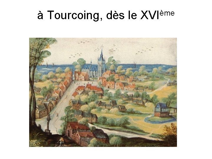 à Tourcoing, dès le XVIème 