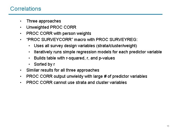Correlations • • Three approaches Unweighted PROC CORR with person weights “PROC SURVEYCORR” macro