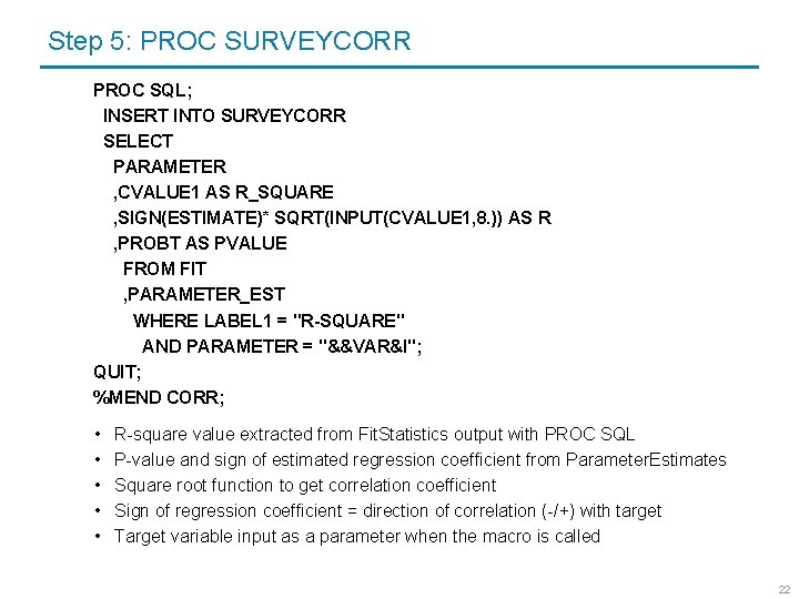 Step 5: PROC SURVEYCORR PROC SQL; INSERT INTO SURVEYCORR SELECT PARAMETER , CVALUE 1