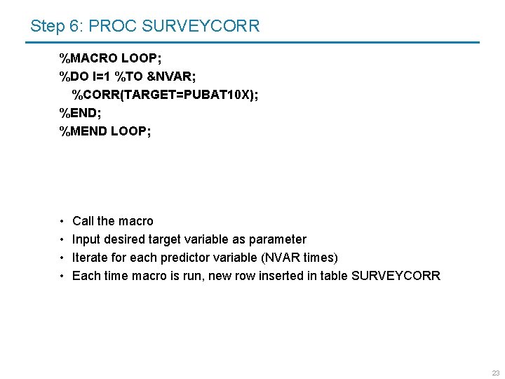 Step 6: PROC SURVEYCORR %MACRO LOOP; %DO I=1 %TO &NVAR; %CORR(TARGET=PUBAT 10 X); %END;