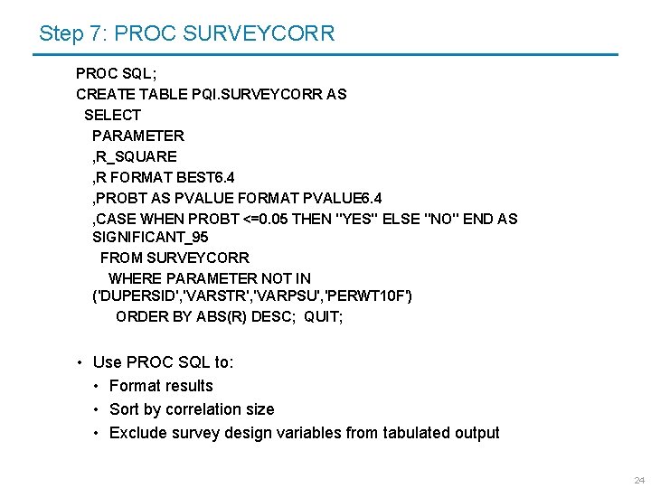 Step 7: PROC SURVEYCORR PROC SQL; CREATE TABLE PQI. SURVEYCORR AS SELECT PARAMETER ,