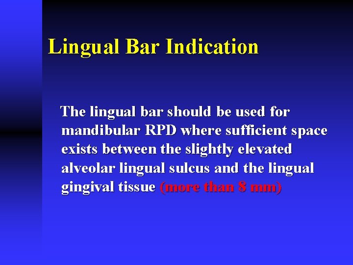 Lingual Bar Indication The lingual bar should be used for mandibular RPD where sufficient