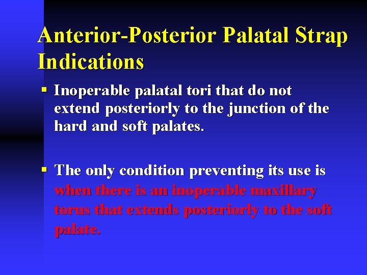 Anterior-Posterior Palatal Strap Indications § Inoperable palatal tori that do not extend posteriorly to