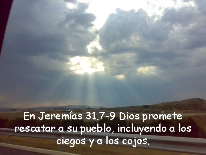 En Jeremías 31. 7 -9 Dios promete rescatar a su pueblo, incluyendo a los